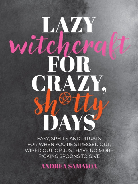 Book cover of: Lazy Witchcraft for Crazy, Sh*tty Days. By: Andrea Samayoa
