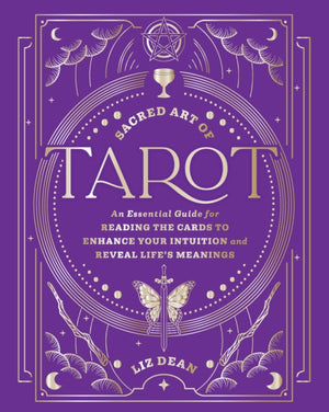 Sacred Art of Tarot, An Essential Guide for Reading the Cards to Enhance Your Intuition and Reveal Life’s Meanings