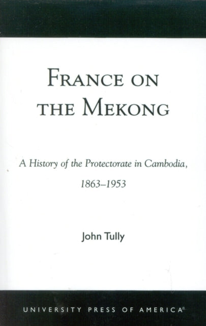 Book cover of: France on the Mekong. By: John A. Tully