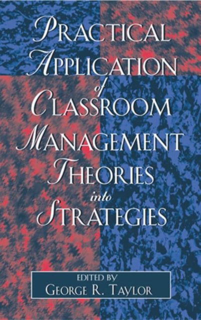 Book cover of: Practical Application of Classroom Management Theories into Strategies. By: George R. Taylor