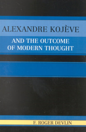 Alexandre Kojeve and the Outcome of Modern Thought