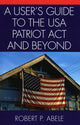 Book cover of: User's Guide to the USA PATRIOT Act and Beyond. By: Robert P. Abele