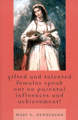 Gifted and Talented Females Speak Out on Parental Influences and Achievement!