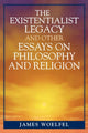 Book cover of: Existentialist Legacy and Other Essays on Philosophy and Religion. By: James Woelfel
