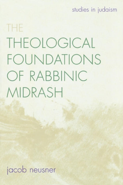 The Theological Foundations of Rabbinic Midrash