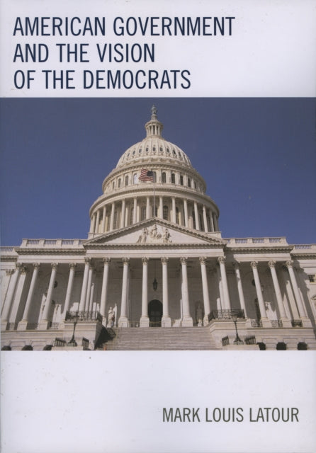 Book cover of: American Government and the Vision of the Democrats. By: Mark Louis Latour