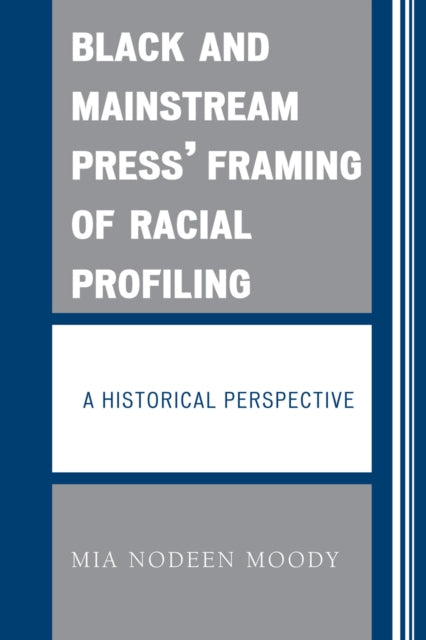 Book cover of: Black and Mainstream Press' Framing of Racial Profiling. By: Mia Nodeen Moody