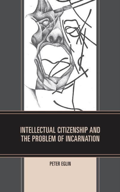 Book cover of: Intellectual Citizenship and the Problem of Incarnation. By: Peter Eglin