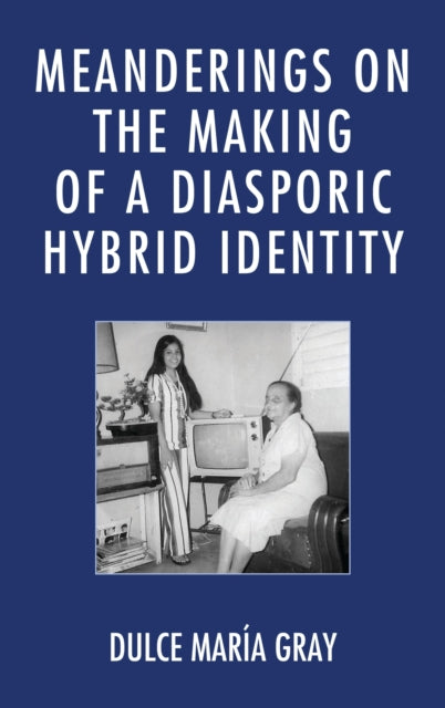 Book cover of: Meanderings on the Making of a Diasporic Hybrid Identity. By: Dulce María Gray