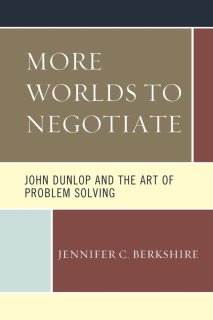 Book cover of: More Worlds to Negotiate: John Dunlop and the Art of Problem Solving. By: Jennifer C. Berkshire