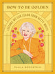 Book cover of: How to Be Golden. By: Paula Bernstein