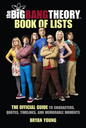 The Big Bang Theory Book of Lists, The Official Guide to Characters, Quotes, Timelines, and Memorable Moments