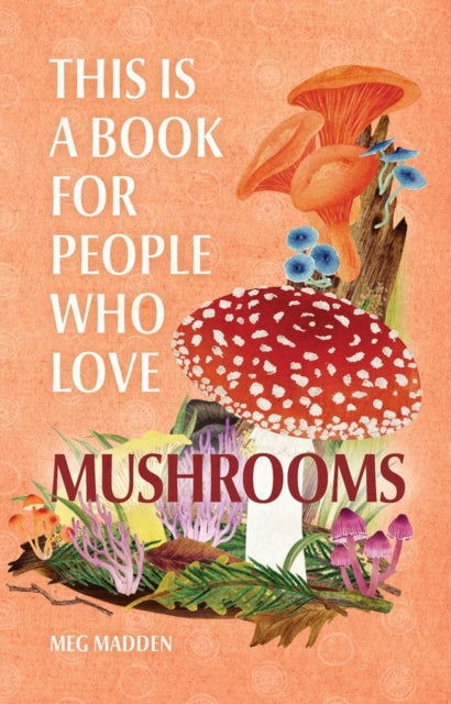 Book cover of: This Is a Book for People Who Love Mushrooms. By: Meg Madden