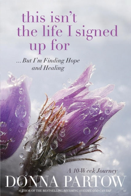 Book cover of: This Isn`t the Life I Signed Up For – ...But I`m Finding Hope and Healing. By: Donna Partow
