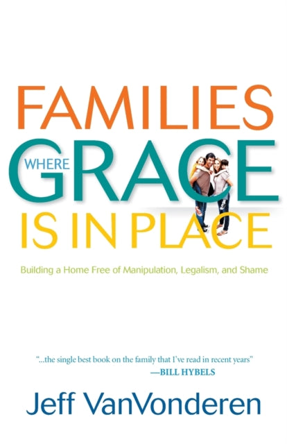 Book cover of: Families Where Grace Is in Place – Building a Home Free of Manipulation, Legalism, and Shame. By: Jeffrey VanVonderen