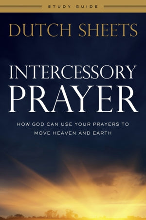 Intercessory Prayer Study Guide – How God Can Use Your Prayers to Move Heaven and Earth
