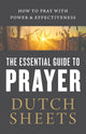 Book cover of: Essential Guide to Prayer – How to Pray with Power and Effectiveness. By: Dutch Sheets
