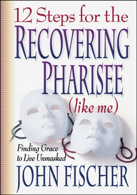 Book cover of: 12 Steps for the Recovering Pharisee (like me). By: John Fischer