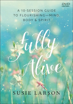Fully Alive – Learning to Flourish––Mind, Body & Spirit