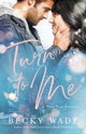 Book cover of: Turn to Me. By: Becky Wade