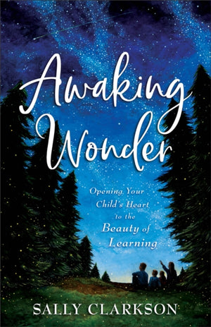 Awaking Wonder – Opening Your Child`s Heart to the Beauty of Learning