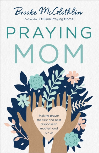 Book cover of: Praying Mom – Making Prayer the First and Best Response to Motherhood. By: Brooke McGlothlin