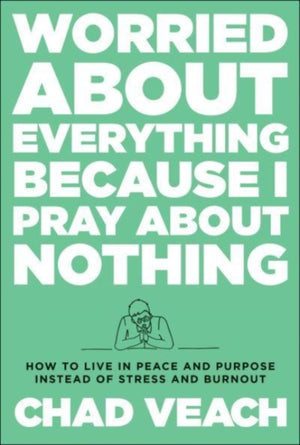 Worried about Everything Because I Pray about No