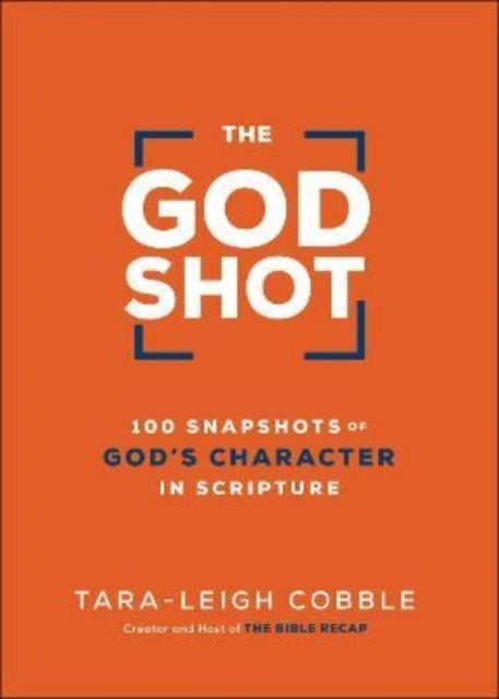 Book cover of: God Shot – 100 Snapshots of God`s Character in Scripture. By: Tara Leigh Cobble