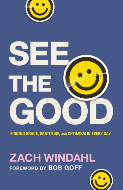 Book cover of: See the Good – Finding Grace, Gratitude, and Optimism in Every Day. By: Zach Windahl