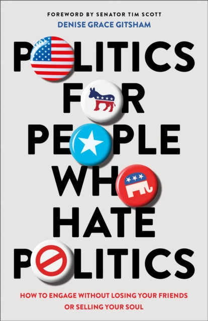 Book cover of: Politics for People Who Hate Politics – How to Engage without Losing Your Friends or Selling Your Soul. By: Denise Grace Gitsham