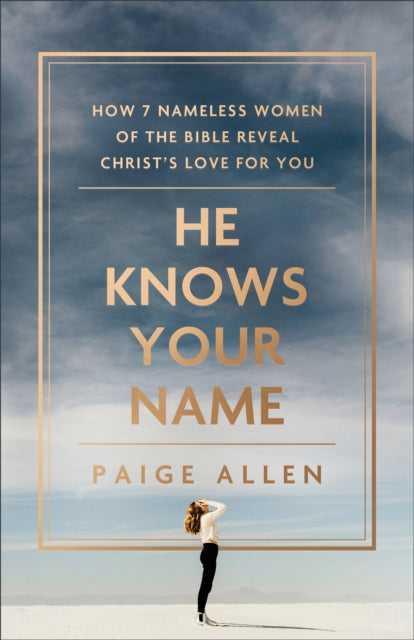Book cover of: He Knows Your Name – How 7 Nameless Women of the Bible Reveal Christ`s Love for You. By: Paige Allen