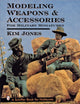 Book cover of: Modeling Weapons & Accessories for Military Miniatures. By: Kim Jones