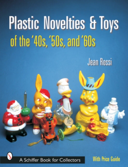 Book cover of: Plastic Novelties and Toys of the '40s, '50s, and '60s. By: Jean Rossi