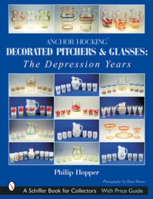 Book cover of: Anchor Hocking Decorated Pitchers and Glasses: The Depression Years. By: Philip L. Hopper