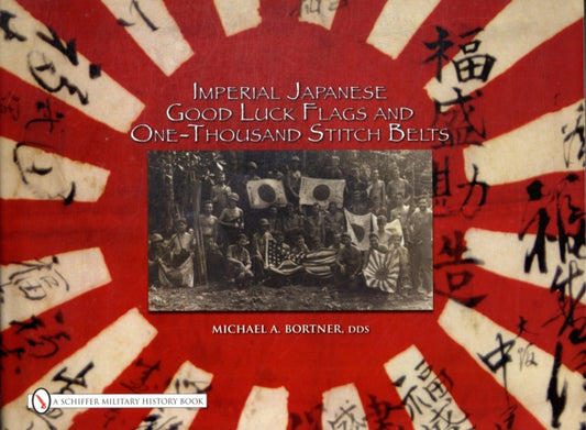 Book cover of: Imperial Japanese Good Luck Flags and One-Thousand Stitch Belts. By: Michael A. Bortner