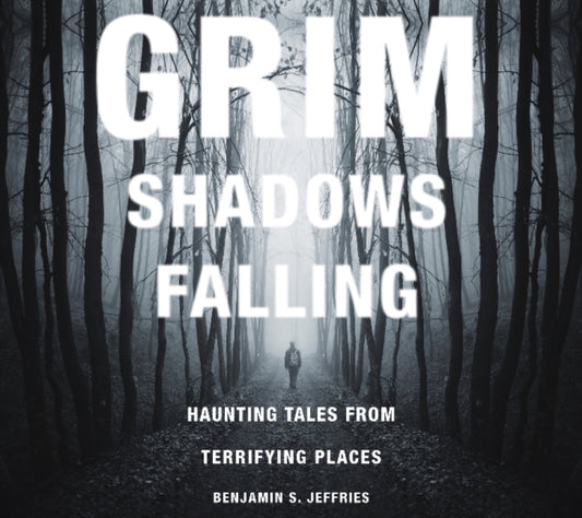 Book cover of: Grim Shadows Falling: Haunting Tales from Terrifying Places. By: Benjamin S. Jeffries
