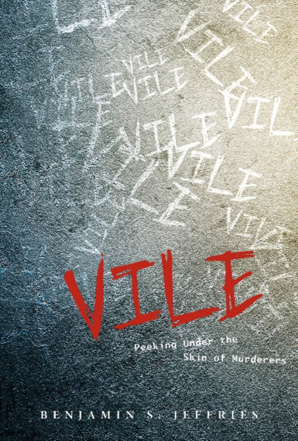 Book cover of: Vile: Peeking Under the Skin of Murderers. By: Benjamin S. Jeffries