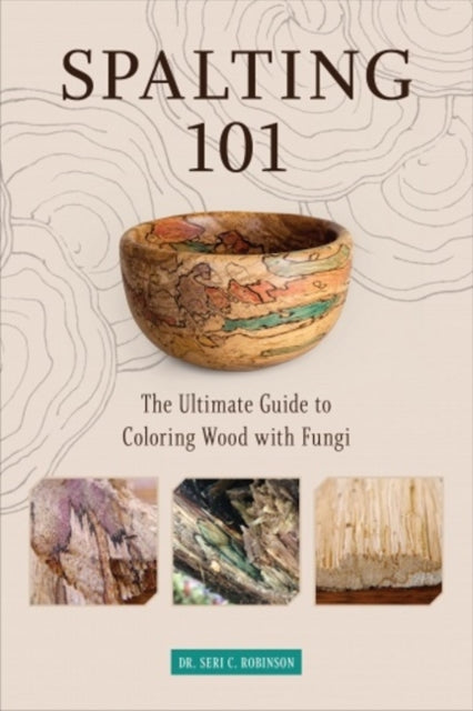 Book cover of: Spalting 101. By: Seri C. Robinson