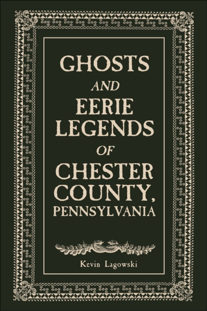Book cover of: Ghosts and Eerie Legends of Chester County, Pennsylvania. By: Kevin Lagowski