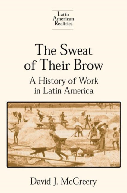 Book cover of: Sweat of Their Brow: A History of Work in Latin America. By: David McCreery