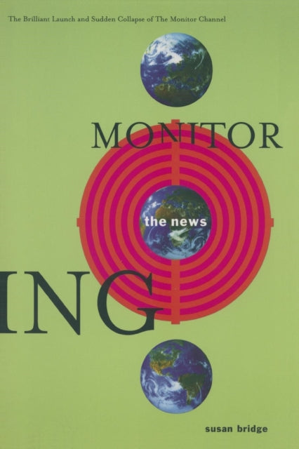 Book cover of: Monitoring the News: The Brilliant Launch and Sudden Collapse of the Monitor Channel. By: Susan Bridge