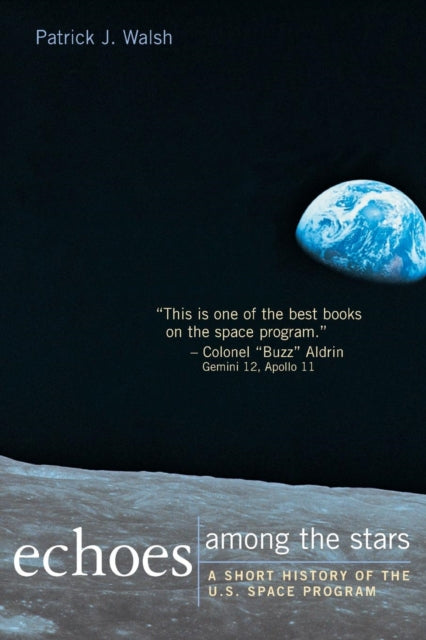 Book cover of: Echoes Among the Stars: A Short History of the U.S. Space Program. By: Patrick J. Walsh