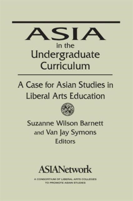 Book cover of: Asia in the Undergraduate Curriculum: A Case for Asian Studies in Liberal Arts Education