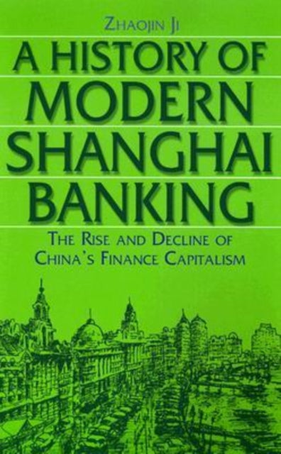 A History of Modern Shanghai Banking: The Rise and Decline of China's Financial Capitalism