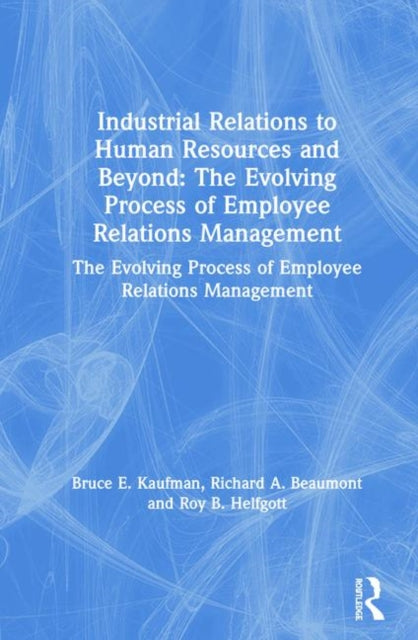 Book cover of: Industrial Relations to Human Resources and Beyond: The Evolving Process of Employee Relations Management