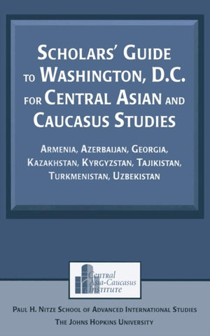 Scholars' Guide to Washington, D.C. for Central Asian and Caucasus Studies