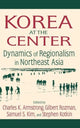 Book cover of: Korea at the Center: Dynamics of Regionalism in Northeast Asia
