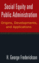Book cover of: Social Equity and Public Administration: Origins, Developments, and Applications. By: H. George Frederickson