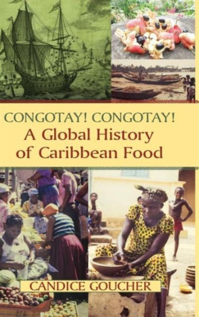 Book cover of: Congotay! Congotay! A Global History of Caribbean Food. By: Candice Lee Goucher
