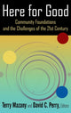 Book cover of: Here for Good: Community Foundations and the Challenges of the 21st Century. By: Terry Mazany